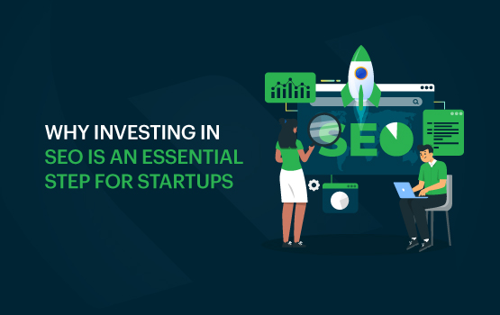 Why Investing in SEO Is an Essential Step for Startups